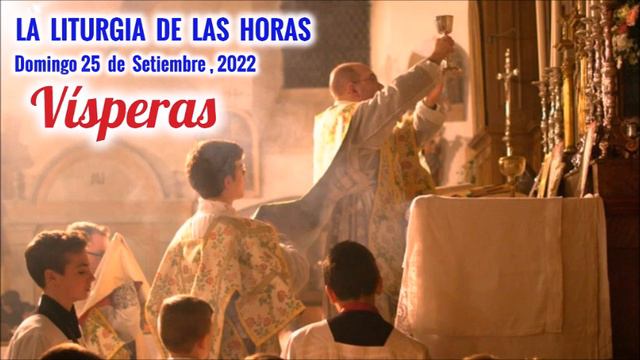 VISPERAS -  DOMINGO 25 DE SEPTIEMBRE, 2022 - XXVI SEMANA DEL TIEMPO ORDINARIO