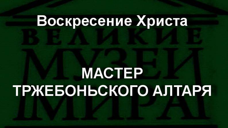 Воскресение Христа МАСТЕР ТРЖЕБОНЬСКОГО АЛТАРЯ описание