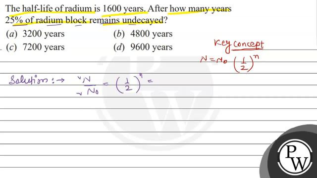 The half-life of radium is 1600 years. After how many years \( 25 \% \) of radium block remains ...