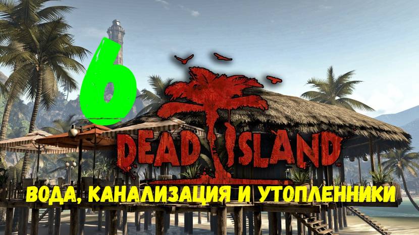 Прохождение Dead Island #6. Вода, канализация и утопленники.