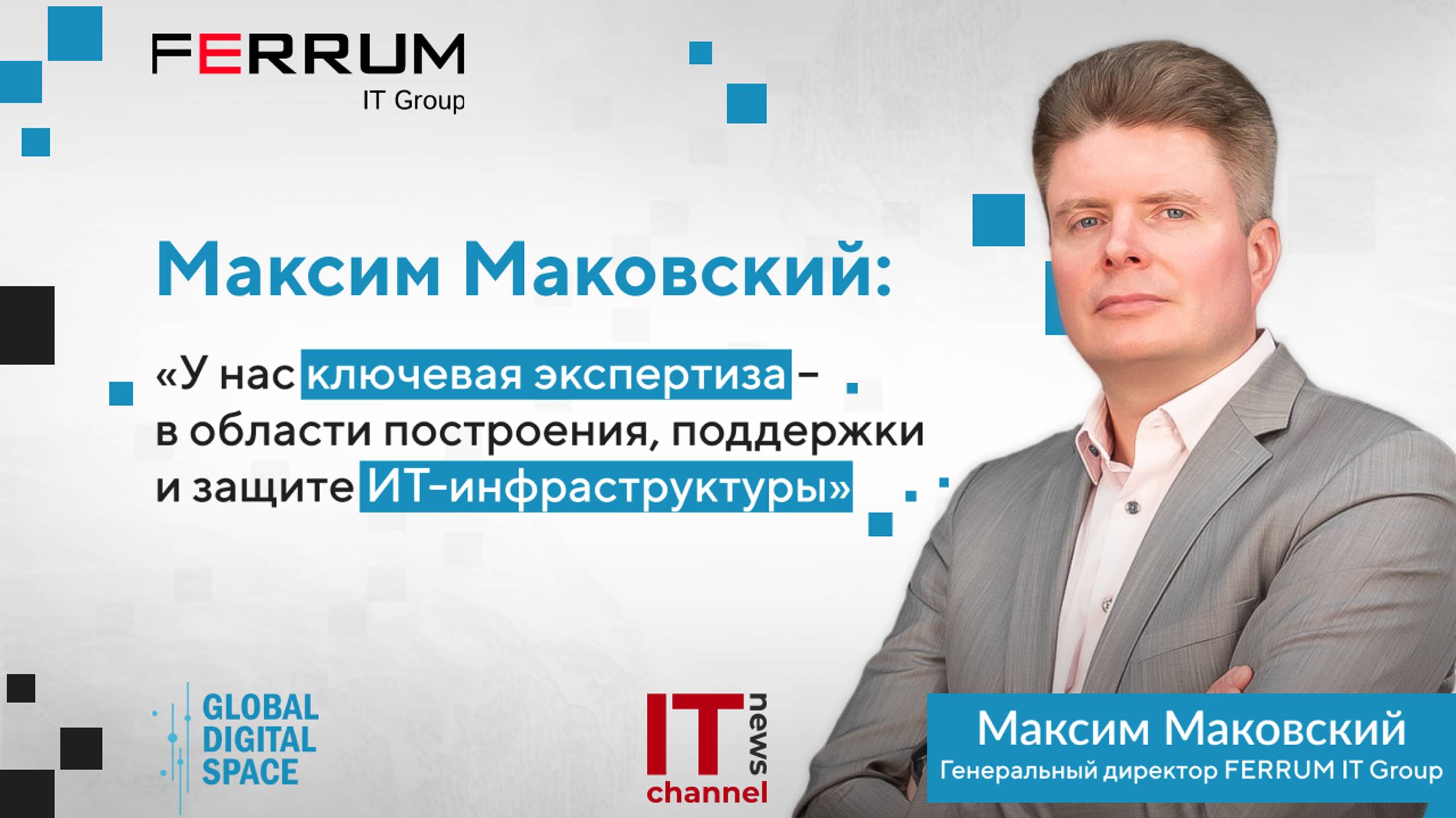 Максим Маковский: «У нас ключевая экспертиза – в области построения, поддержки и защиты ИТ инфрастру