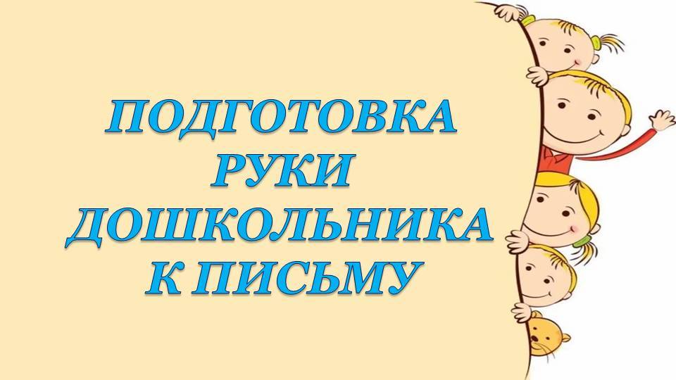 Консультация для родителей Подготовка руки дошкольника к письму.