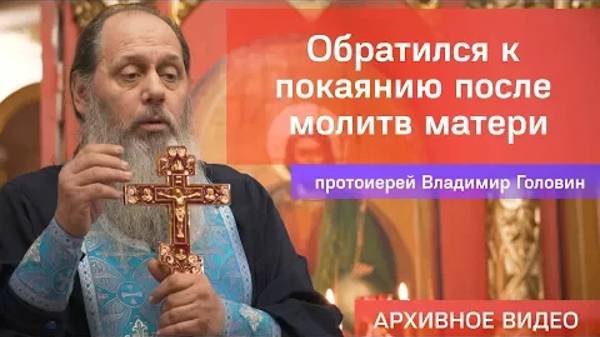 Обратился к покаянию после молитв матери (прот. Владимир Головин, г .Болгар)