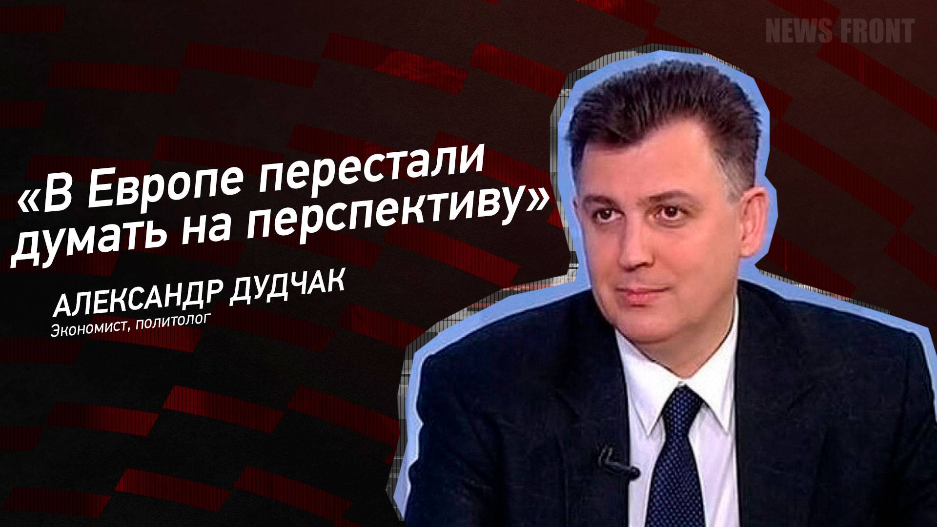 "В Европе перестали думать на перспективу" - Александр Дудчак