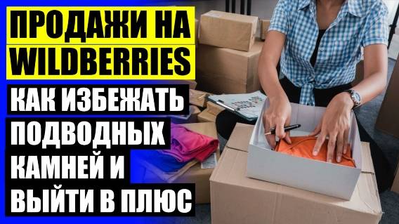 ⚪ ПРОДАВАЙТЕ НА WILDBERRIES МОЯ КОРЗИНА 🎯