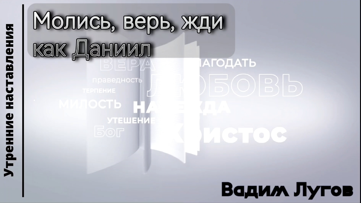 Молись, верь, жди как Даниил/Утренние наставления/Вадим Лугов