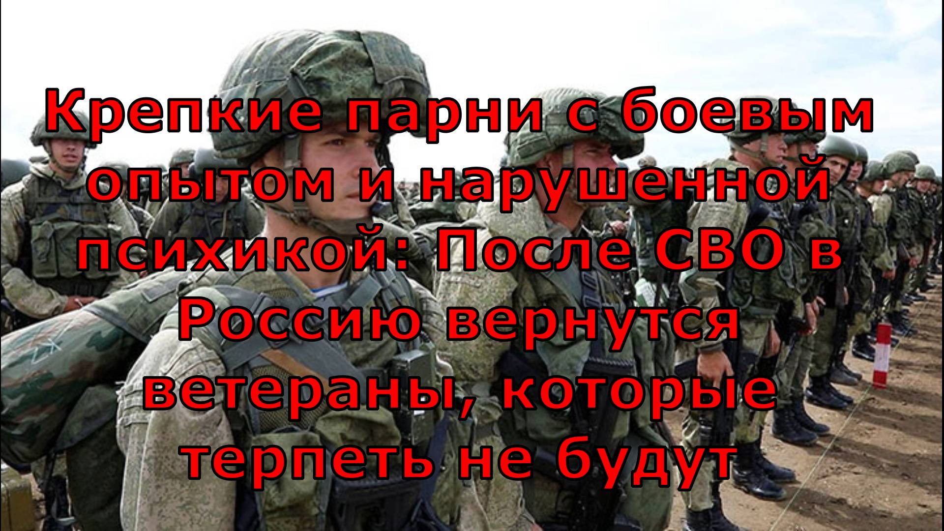 Крепкие парни с боевым опытом и нарушенной психикой: После СВО в Россию вернутся ветераны, которые