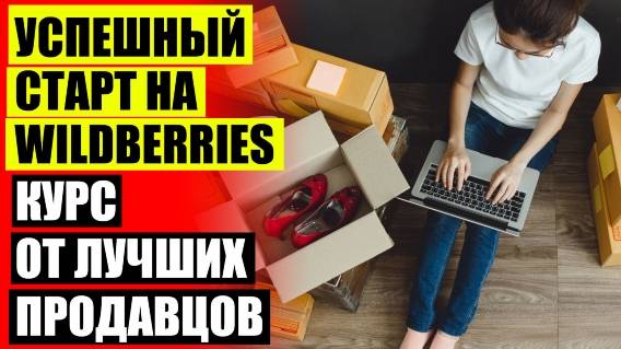 ⚪ ЛУЧШИЕ ИНСТРУМЕНТЫ ДЛЯ ПРОДВИЖЕНИЯ НА ВАЙЛДБЕРРИЗ 🔴 ТОРГОВАТЬ НА ВАЙЛДБЕРРИЗ ТЕЛЕФОН 😎