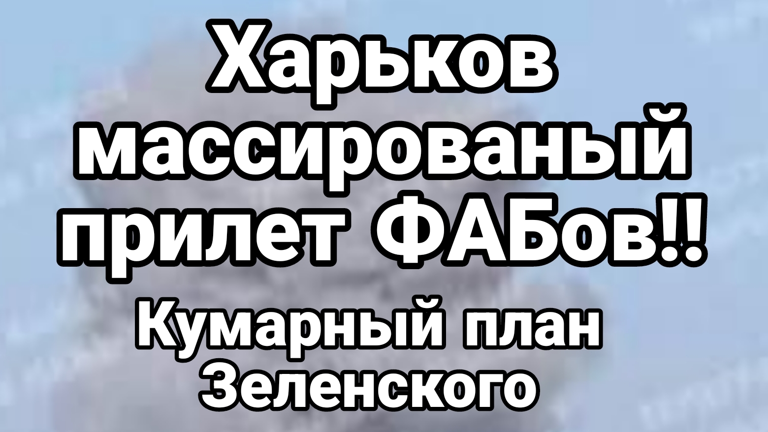 ХАРЬКОВ МНОЖЕСТВЕННЫЕ ПОПАДАНИЯ ФАБов Кумарный план Зеленского