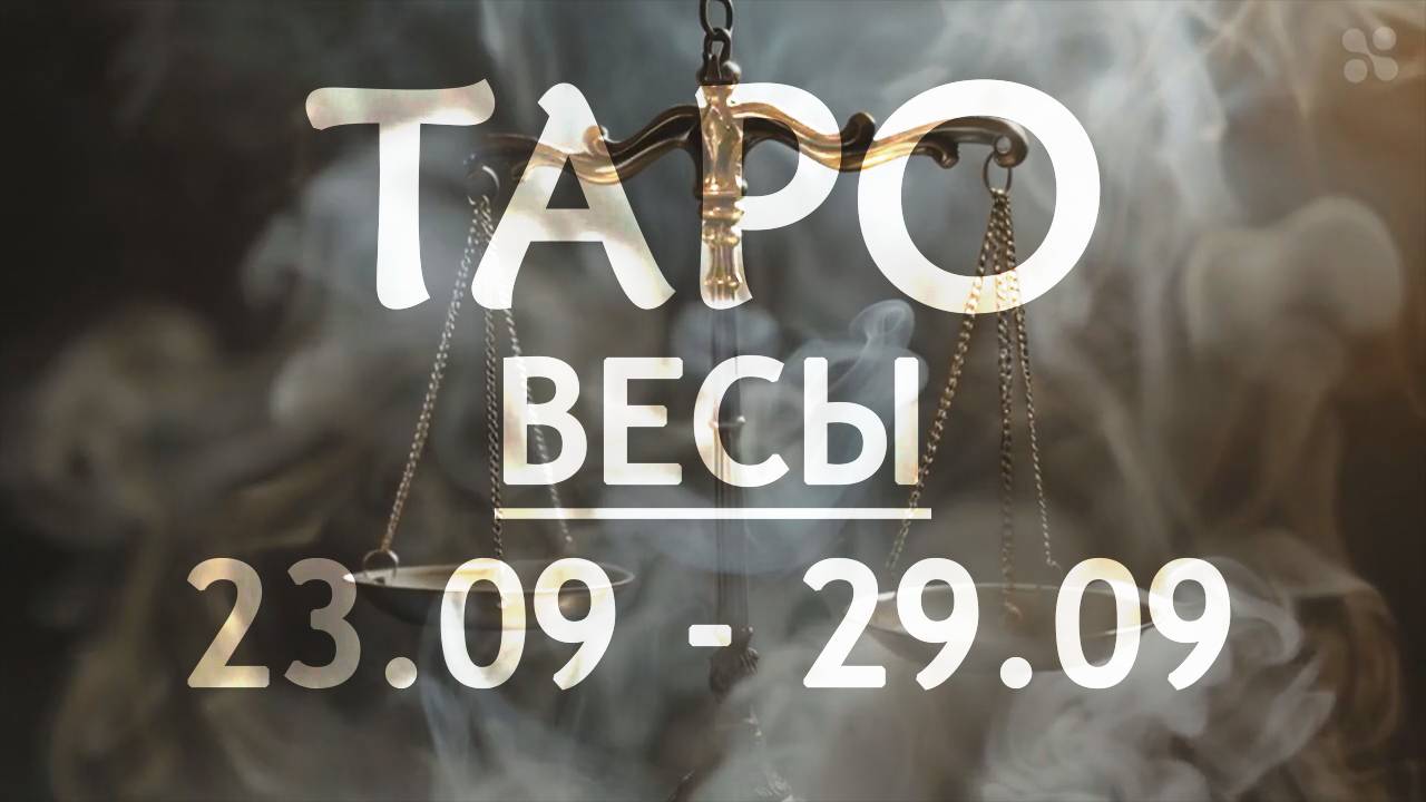 ВЕСЫ - ТАРО ПРОГНОЗ на неделю c 23 по 29 сентября 2024 года