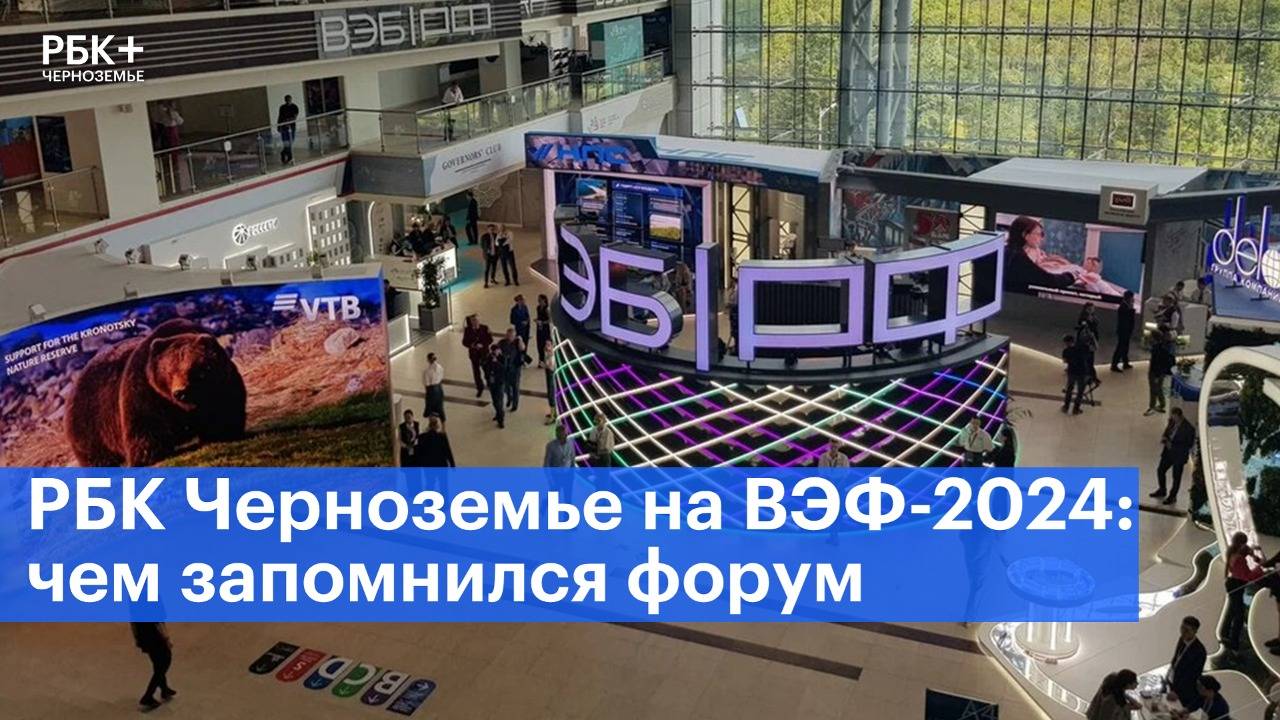 РБК Черноземье на ВЭФ-2024: чем запомнился форум