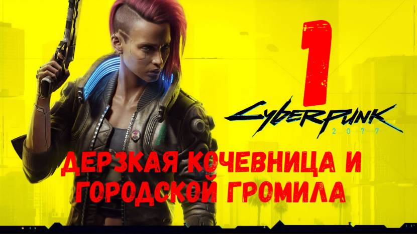 Прохождение Cyberpunk 2077 #1. Дерзкая кочевница и городской громила.