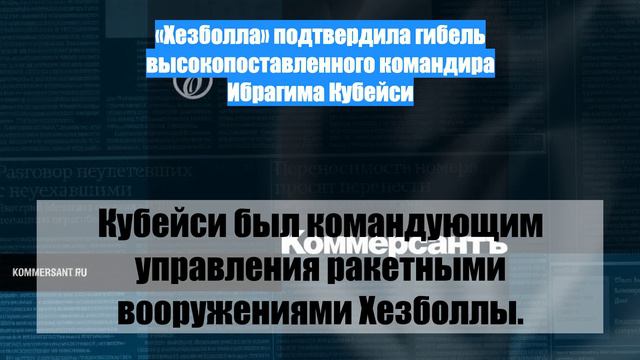 «Хезболла» подтвердила гибель высокопоставленного командира Ибрагима Кубейси