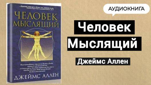 Человек мыслящий- Джеймс Аллен. Аудиокнига про позитивное мышление и как достигать своих целей.