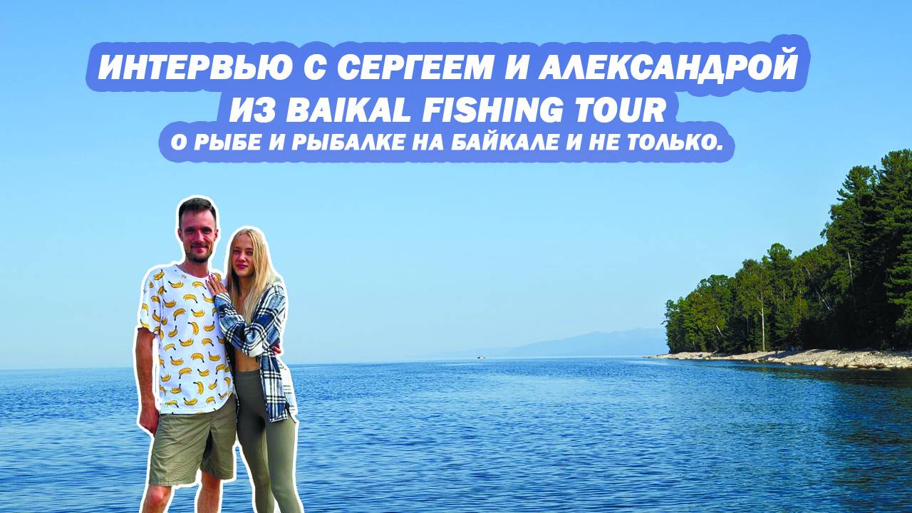 Интервью с Сергеем и Александрой из Baikal Fishing Tour. О рыбе и рыбалке на Байкале и не только.