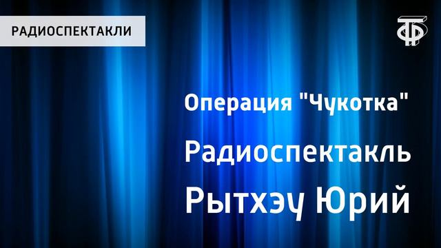 Гостелерадиофонд. Юрий Рытхэу. Операция Чукотка. Радиоспектакль (1977)