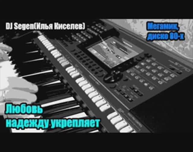 DJ Segen(Илья Киселев) Любовь надежду укрепляет(Мегамикс, диско 80-х)