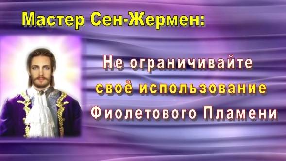 Мастер Сен-Жермен: Не ограничивайте своё использование Фиолетового Пламени