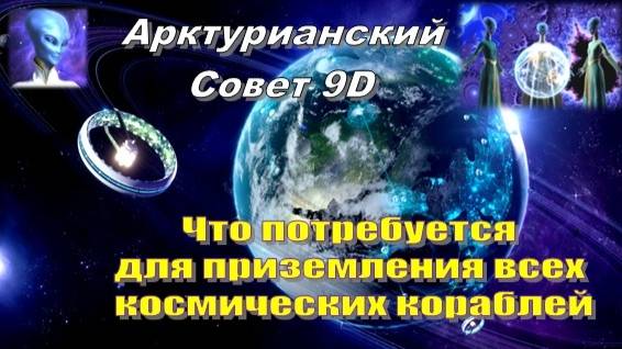 ✨ Арктурианский Совет 9D: Что потребуется для приземления всех космических кораблей