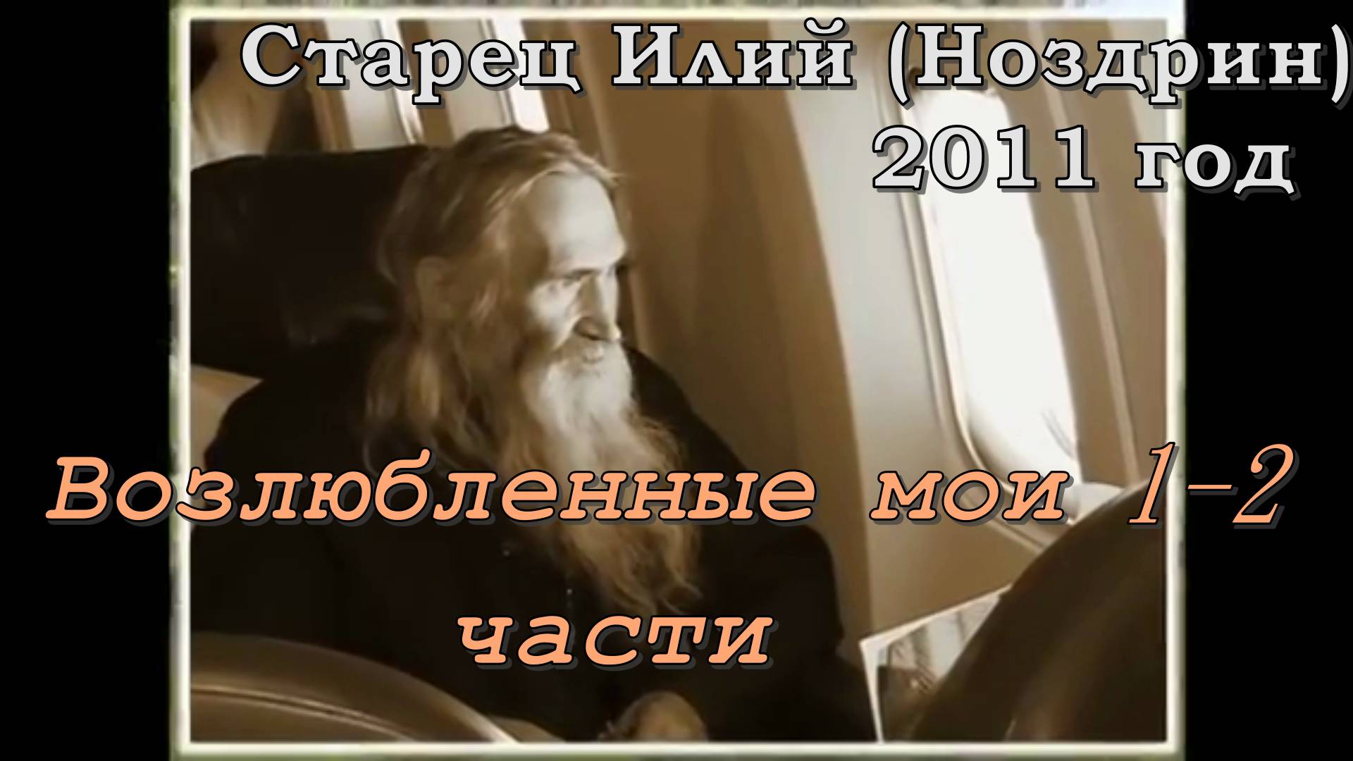 Старец Илий (Ноздрин) 2011 год Возлюбленные мои 1-2части