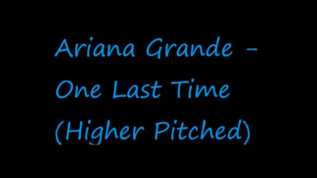 Ariana Grande - One Last Time (Higher Pitched)