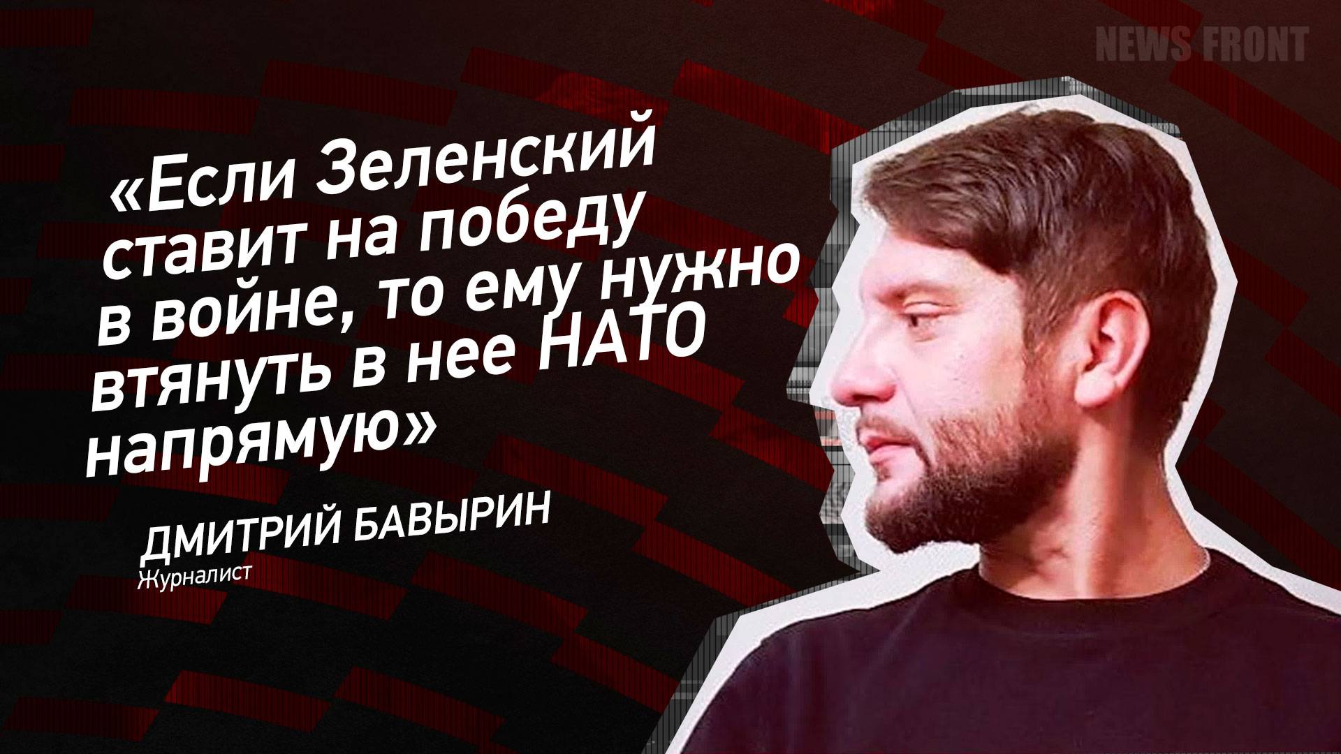 "Если Зеленский ставит на победу в войне, то ему нужно втянуть в нее НАТО напрямую"- Дмитрий Бавырин