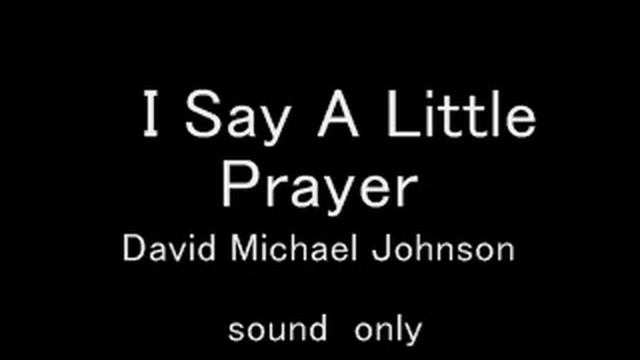 I Say A Little Prayer               David Michael Johnson