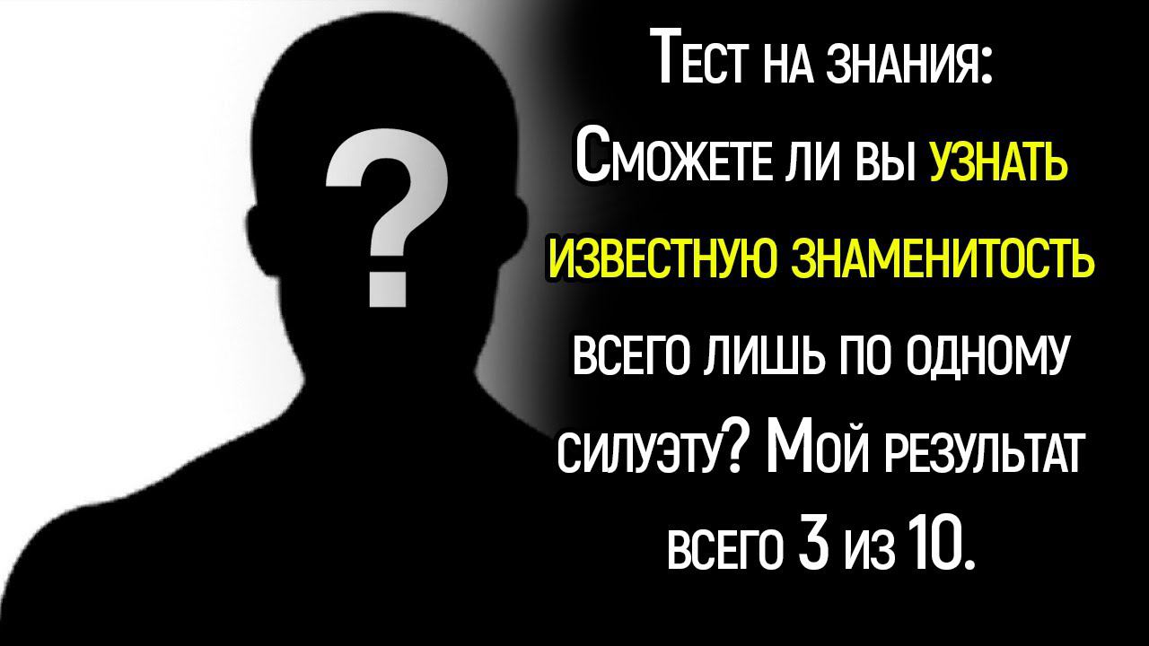 Тест На Знания: А Вы Сможете Узнать Знаменитость Всего Лишь По Силуэту?