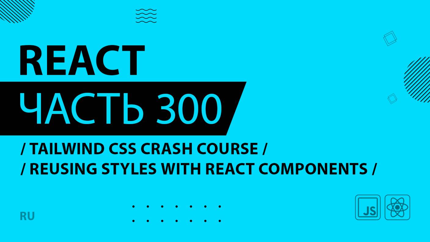 React - 300 - Tailwind CSS Crash Course - Reusing Styles With React Components