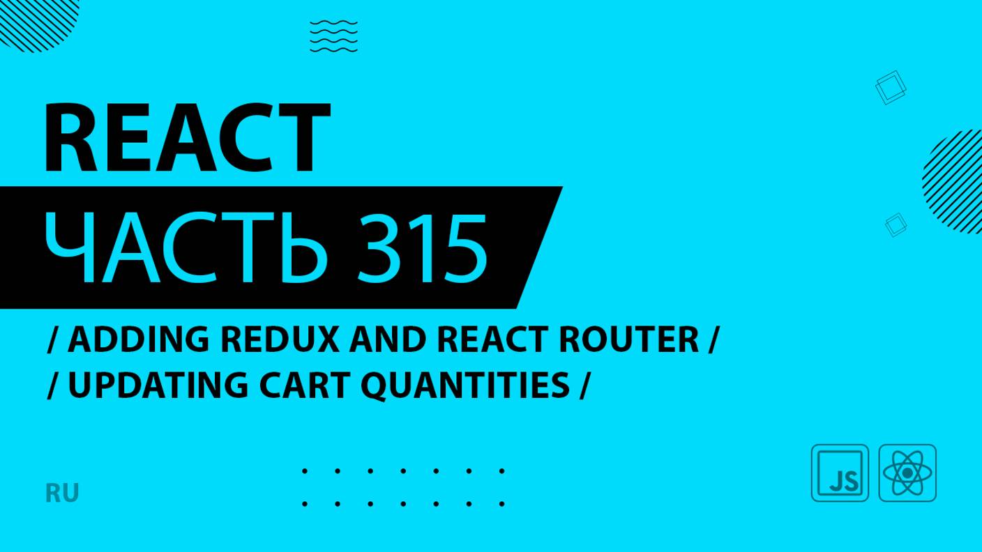 React - 315 - Adding Redux and React Router - Updating Cart Quantities