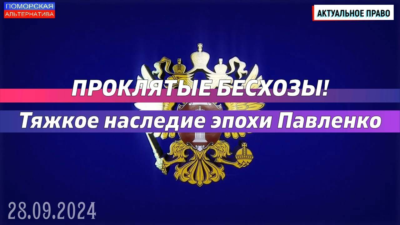 Проклятые бесхозы! Тяжкое наследие эпохи Павленко. #Актуальное право (28.09.2024) [12+].