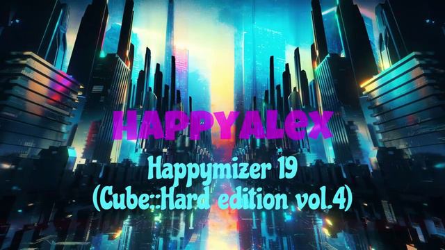 Happyalex  - Happymizer 19 (Cube::Hard edition vol.4) [Happy Hardcore]