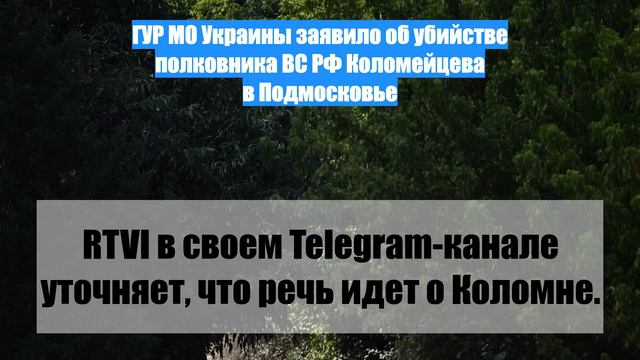 ГУР МО Украины заявило об убийстве полковника ВС РФ Коломейцева в Подмосковье