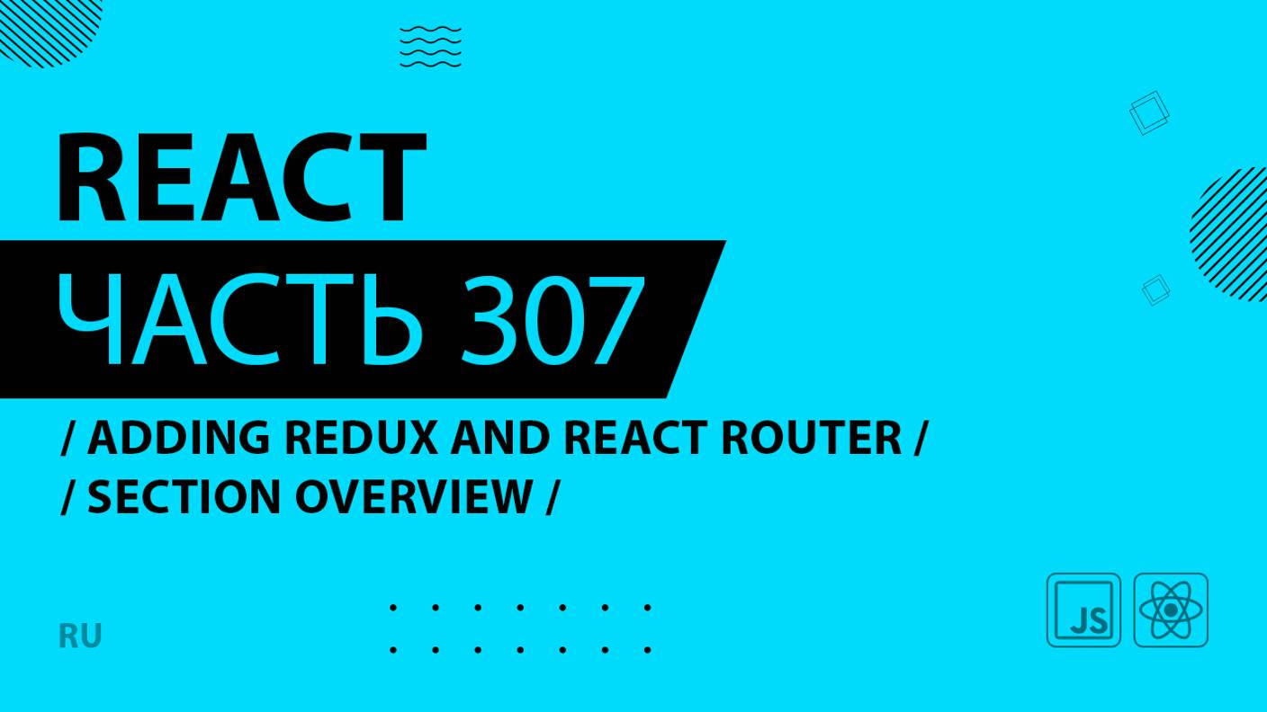 React - 307 - Adding Redux and React Router - Section Overview