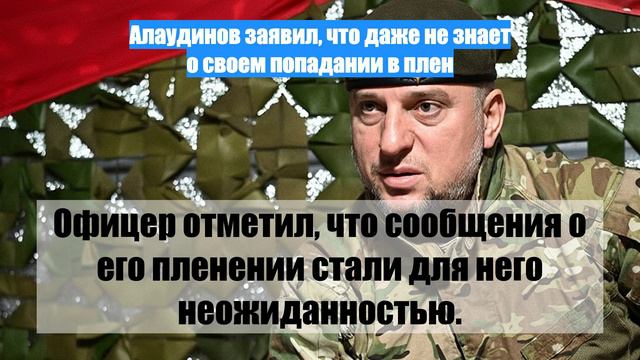 Алаудинов заявил, что даже не знает о своем попадании в плен