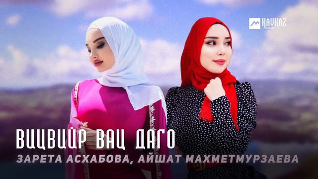 Зарета Асхабова, Айшат Махметмурзаева - Вицвийр вац даго | KAVKAZ MUSIC CHECHNYA