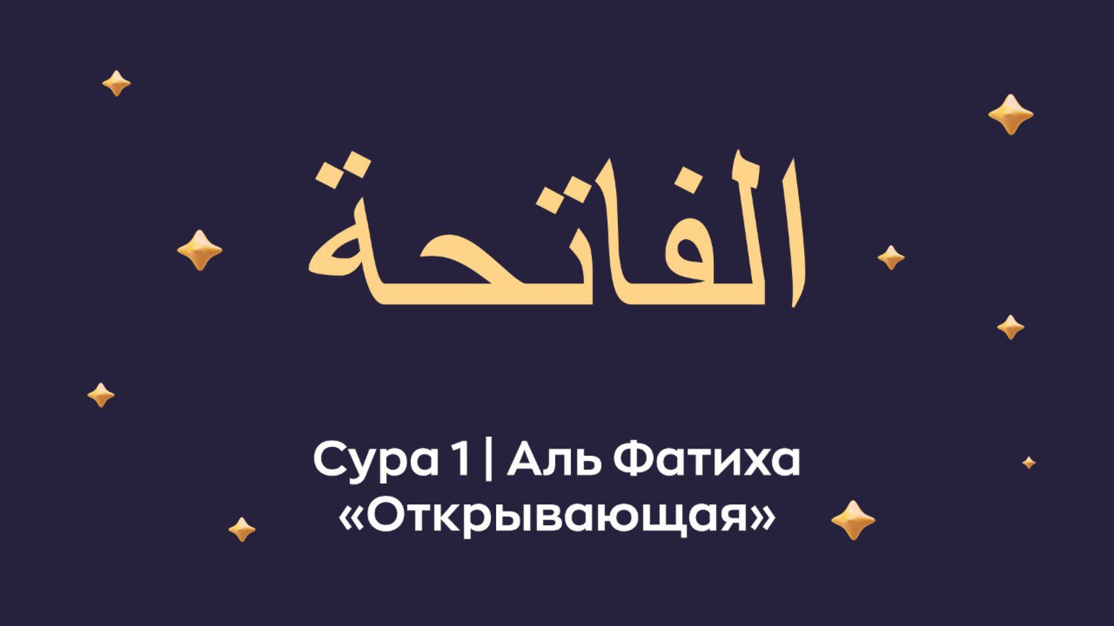 Сура 1 Аль Фатиха (араб. الفاتحة "Открывающая").