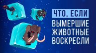 ЧТО, ЕСЛИ воскресить ВЫМЕРШИХ ЖИВОТНЫХ?