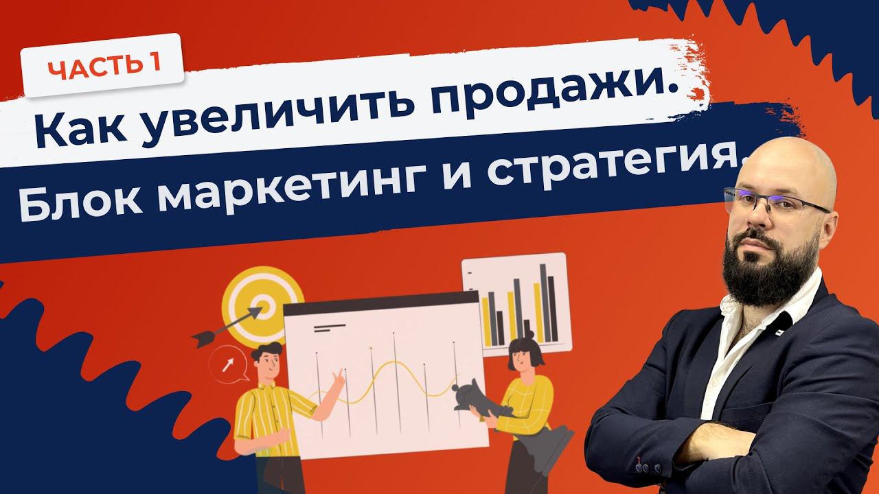 Как увеличить продажи. 1 часть Блок маркетинг и стратегия.