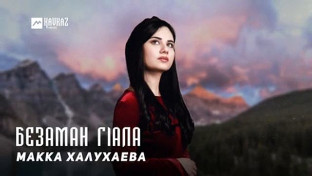 Макка Халухаева - Безаман гlала | KAVKAZ MUSIC CHECHNYA