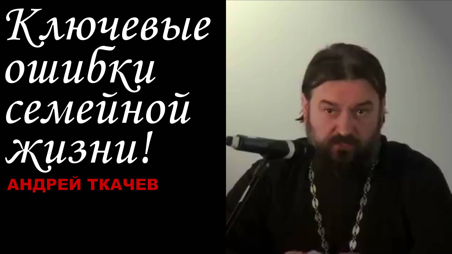 Протоиерей Андрей Ткачёв 2018 год. Ключевые ошибки семейной жизни!