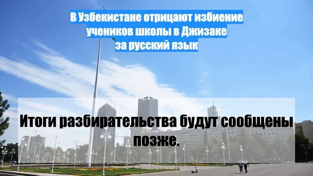 В Узбекистане отрицают избиение учеников школы в Джизаке за русский язык