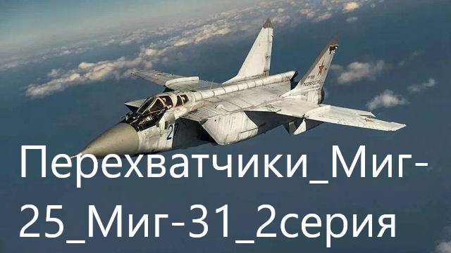 Перехватчики_Миг-25_Миг-31_2серия