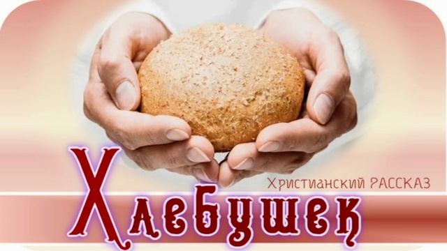 📗 "Хлебушек" ~ РАССКАЗ Христианский ~ 🟢 АУДИОРАССКАЗ