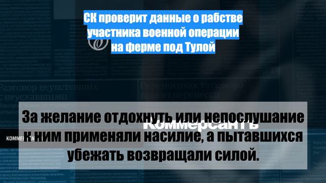 СК проверит данные о рабстве участника военной операции на ферме под Тулой