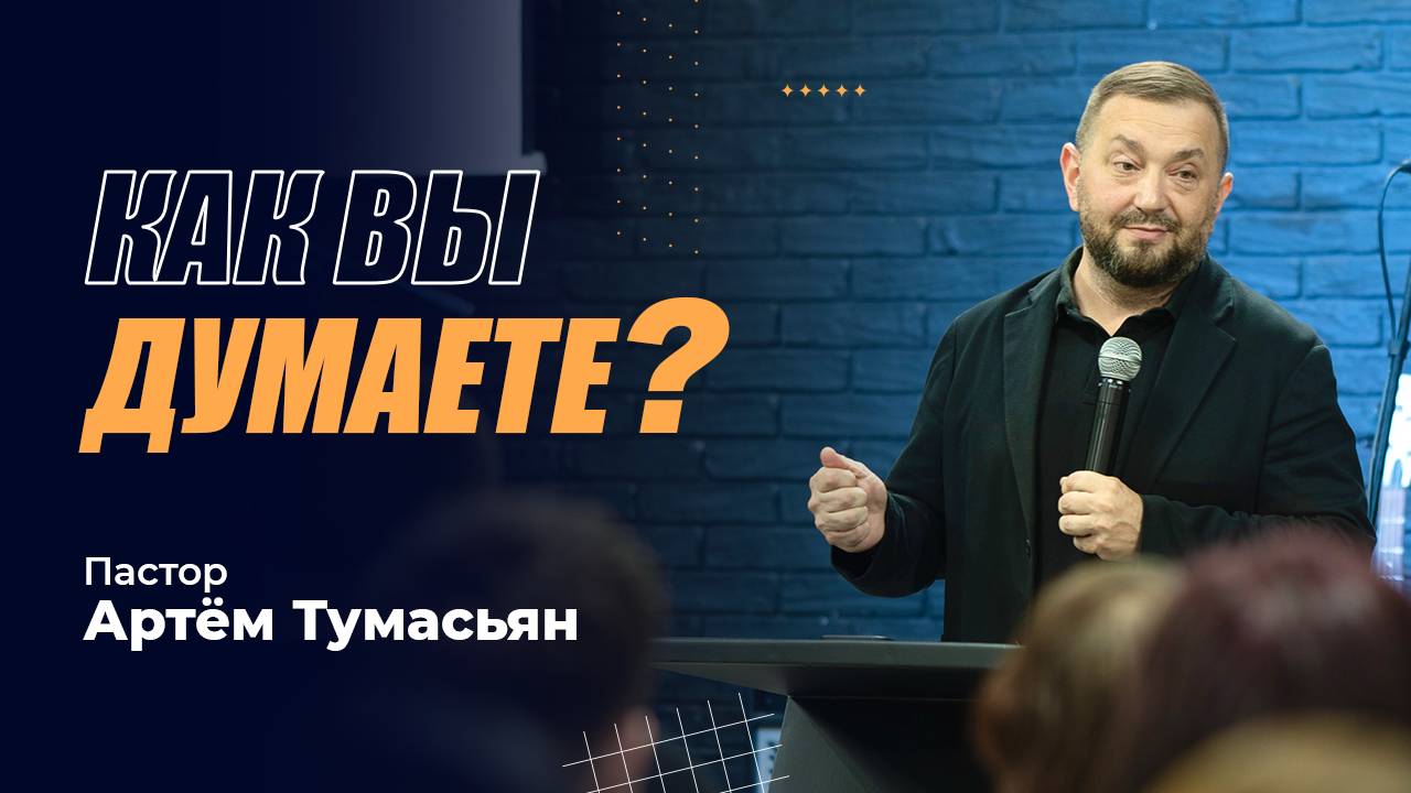 КАК ВЫ ДУМАЕТЕ? - пастор Артём Тумасьян | 30 сентября 2024 г.