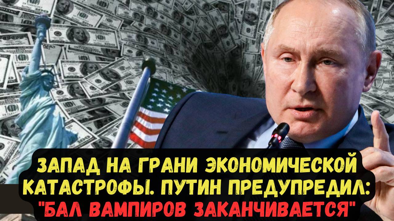 ЗАПАД НА ГРАНИ ЭКОНОМИЧЕСКОЙ КАТАСТРОФЫ. ПУТИН ПРЕДУПРЕДИЛ: "БАЛ ВАМПИРОВ ЗАКАНЧИВАЕТСЯ"