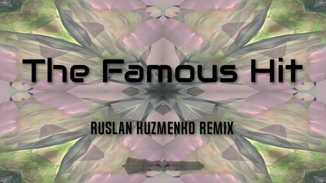 The Famous Hit (Ruslan Kuzmenko Remix)