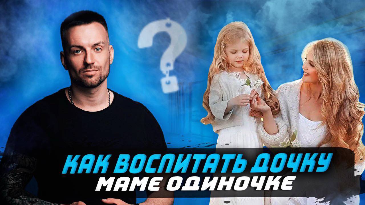 Как воспитать дочку маме одиночке?!