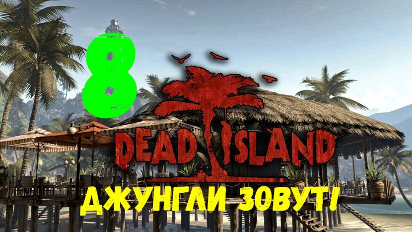 Прохождение Dead Island #8. Джунгли зовут!